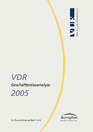 VDR-Geschäftsreiseanalyse. In Zusammenarbeit mit BearingPoint: VDR-Geschäftsreiseanalyse 2005. In Zusammenarbeit mit BearingPoint