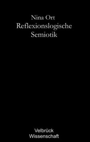 Buchcover Reflexionslogische Semiotik | Nina Ort | EAN 9783938808160 | ISBN 3-938808-16-0 | ISBN 978-3-938808-16-0