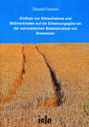 Buchcover Einfluss von Bildaufnahme und Bildmerkmalen auf die Erkennungsgüte bei der automatischen Besatzanalyse von Brotweizen | Daniel Garten | EAN 9783938843611 | ISBN 3-938843-61-6 | ISBN 978-3-938843-61-1