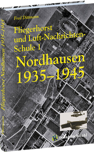 Buchcover Fliegerhorst und Luft-Nachrichten-Schule 1 Nordhausen 1935-1945 | Fred Dittmann | EAN 9783938997420 | ISBN 3-938997-42-7 | ISBN 978-3-938997-42-0