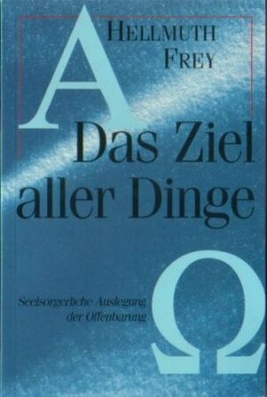 Buchcover Das Ziel aller Dinge | Hellmuth Frey | EAN 9783939075134 | ISBN 3-939075-13-2 | ISBN 978-3-939075-13-4
