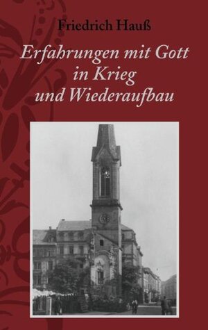 Buchcover Erfahrungen mit Gott in Krieg und Wiederaufbau | Friedrich Hauss | EAN 9783939075370 | ISBN 3-939075-37-X | ISBN 978-3-939075-37-0