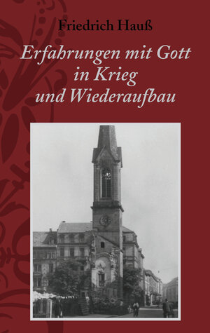 Buchcover Erfahrungen mit Gott in Krieg und Wiederaufbau | Friedrich Hauß | EAN 9783939075509 | ISBN 3-939075-50-7 | ISBN 978-3-939075-50-9