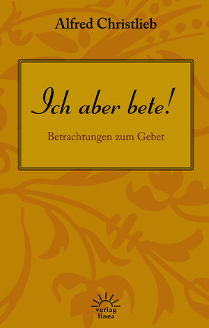 Buchcover Ich aber bete! | Alfred Christlieb | EAN 9783939075707 | ISBN 3-939075-70-1 | ISBN 978-3-939075-70-7