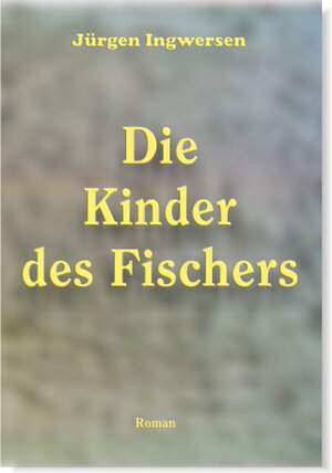 Buchcover Die Kinder des Fischers | Jürgen Ingwersen | EAN 9783939119616 | ISBN 3-939119-61-X | ISBN 978-3-939119-61-6