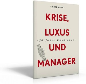 Buchcover 30 Jahre Emotionen – Krise, Luxus und Manager – Die Schweizer Uhrenindustrie seit ihrer Neuerfindung | Ignaz Miller | EAN 9783939315261 | ISBN 3-939315-26-5 | ISBN 978-3-939315-26-1