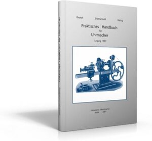 Buchcover Praktisches Handbuch für Uhrmacher | Hermann Grosch | EAN 9783939315506 | ISBN 3-939315-50-8 | ISBN 978-3-939315-50-6