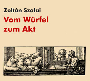 Buchcover Vom Würfel zum Akt | Zoltán Szalai | EAN 9783939337218 | ISBN 3-939337-21-8 | ISBN 978-3-939337-21-8