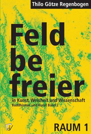 Buchcover Feldbefreier in Kunst, Weisheit und Wissenschaft | Thilo Götze Regenbogen | EAN 9783939346180 | ISBN 3-939346-18-7 | ISBN 978-3-939346-18-0