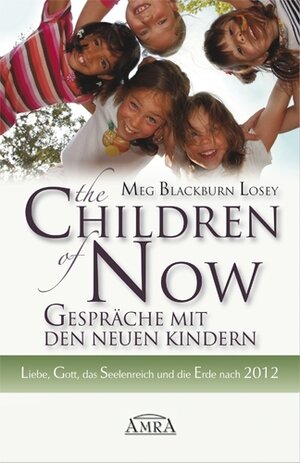 Buchcover THE CHILDREN OF NOW - Was die Neuen Kinder zu berichten haben | Meg Blackburn Losey | EAN 9783939373117 | ISBN 3-939373-11-7 | ISBN 978-3-939373-11-7