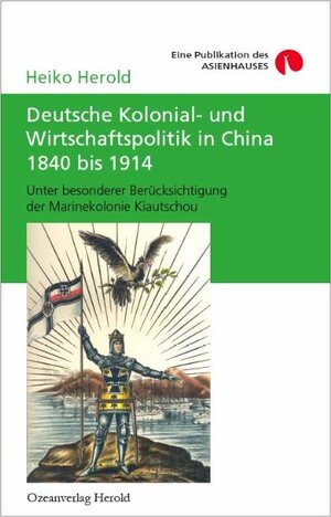 Buchcover Deutsche Kolonial- und Wirtschaftspolitik in China 1840 bis 1914 | Heiko Herold | EAN 9783939424000 | ISBN 3-939424-00-5 | ISBN 978-3-939424-00-0