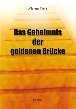 Buchcover Das Geheimnis der goldenen Brücke | Michael Kunz | EAN 9783939478317 | ISBN 3-939478-31-8 | ISBN 978-3-939478-31-7