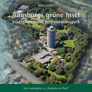 Buchcover Augsburgs grüne Insel | Franz Häußler | EAN 9783939645481 | ISBN 3-939645-48-6 | ISBN 978-3-939645-48-1