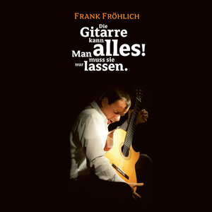 Buchcover Die Gitarre kann alles! Man muss sie nur lassen. (Download) | Frank Fröhlich, Wilhelm Busch | EAN 9783939669371 | ISBN 3-939669-37-7 | ISBN 978-3-939669-37-1