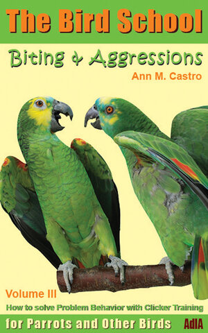 Buchcover Biting & Aggression: How to Solve Problem Behavior with Clicker Training. The Bird School for Parrots and other Birds | Ann Castro | EAN 9783939770633 | ISBN 3-939770-63-9 | ISBN 978-3-939770-63-3