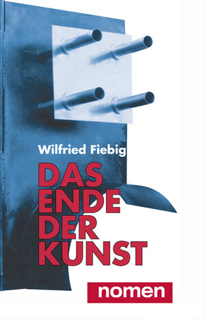 Buchcover Das Ende der Kunst | Wilfried Fiebig | EAN 9783939816454 | ISBN 3-939816-45-0 | ISBN 978-3-939816-45-4
