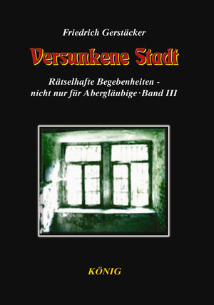 Buchcover Rätselhafte Begebenheiten in 3 Bänden. Sieben unheimliche Geschichten... / Die versunkene Stadt | Friedrich Gerstäcker | EAN 9783939856153 | ISBN 3-939856-15-0 | ISBN 978-3-939856-15-3