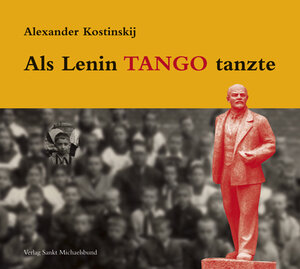 Buchcover Als Lenin Tango tanzte | Alexander Kostinskij | EAN 9783939905462 | ISBN 3-939905-46-1 | ISBN 978-3-939905-46-2