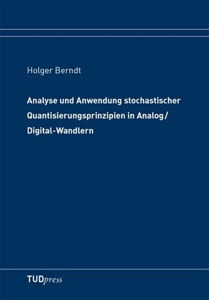 Buchcover Analyse und Anwendung stochastischer Quantisierungsprinzipien in Analog/Digital-Wandlern | Holger Berndt | EAN 9783940046703 | ISBN 3-940046-70-1 | ISBN 978-3-940046-70-3