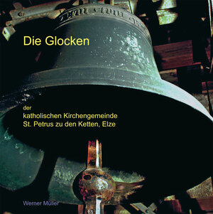 Buchcover Die Glocken der katholischen Kirchengemeinde St. Petrus zu den Ketten, Elze | Werner Müller | EAN 9783940131058 | ISBN 3-940131-05-9 | ISBN 978-3-940131-05-8