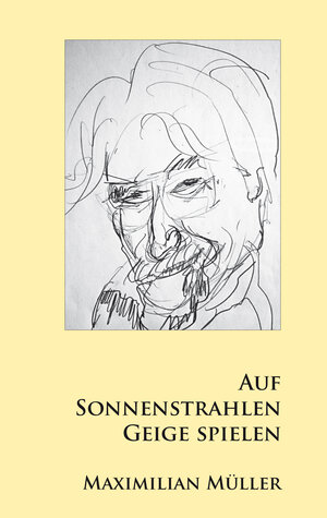 Buchcover Auf Sonnenstrahlen Geige spielen | Maximilian Martin Müller | EAN 9783940131072 | ISBN 3-940131-07-5 | ISBN 978-3-940131-07-2