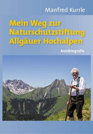 Buchcover Mein Weg zur Naturschutzstiftung Allgäuer Hochalpen | Manfred Kurrle | EAN 9783940210838 | ISBN 3-940210-83-8 | ISBN 978-3-940210-83-8
