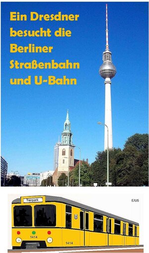 Buchcover Ein Dresdner besucht die Berliner Straßenbahn und U-Bahn | Thomas Mösche | EAN 9783940224248 | ISBN 3-940224-24-3 | ISBN 978-3-940224-24-8