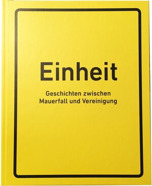 Buchcover Einheit. Geschichten zwischen Mauerfall und Vereinigung  | EAN 9783940231147 | ISBN 3-940231-14-2 | ISBN 978-3-940231-14-7