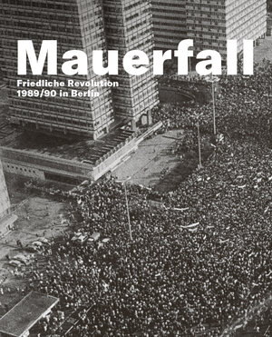 Buchcover Mauerfall.Friedliche Revolution 1989/90 in Berlin | Moritz van Dülmen | EAN 9783940231161 | ISBN 3-940231-16-9 | ISBN 978-3-940231-16-1