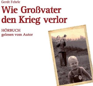 Buchcover Wie Großvater den Krieg verlor  | EAN 9783940240187 | ISBN 3-940240-18-4 | ISBN 978-3-940240-18-7