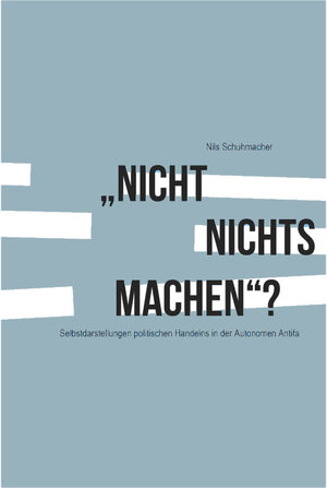 Buchcover "Nicht nichts machen"? Selbstdarstellungen politischen Handelns in der Autonomen Antifa | Nils Schuhmacher | EAN 9783940349088 | ISBN 3-940349-08-9 | ISBN 978-3-940349-08-8