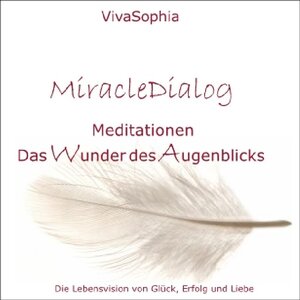 Buchcover MiracleDialog - Meditationen - Das Wunder des Augenblicks | VivaSophia | EAN 9783940397027 | ISBN 3-940397-02-4 | ISBN 978-3-940397-02-7