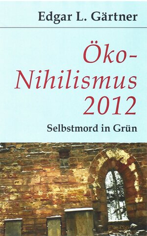 Buchcover Öko-Nihilismus 2012 | Edgar L Gärtner | EAN 9783940431479 | ISBN 3-940431-47-8 | ISBN 978-3-940431-47-9