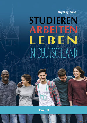 Buchcover Studieren. Arbeiten. Leben in Deutschland. Buch II | Grytsay Yana | EAN 9783940498441 | ISBN 3-940498-44-0 | ISBN 978-3-940498-44-1