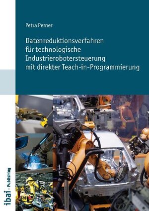 Buchcover Datenreduktionsverfahren für technologische Industrierobotersteuerung mit direkter Teach-in-Programmierung | Petra Perner | EAN 9783940501165 | ISBN 3-940501-16-6 | ISBN 978-3-940501-16-5