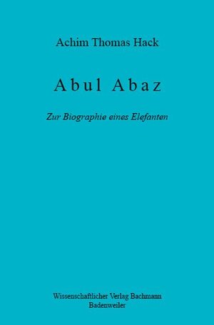 Buchcover Abul Abaz. Zur Biographie eines Elefanten | Achim Thomas Hack | EAN 9783940523129 | ISBN 3-940523-12-7 | ISBN 978-3-940523-12-9