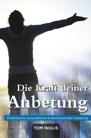 Buchcover Die Kraft deiner Anbetung | Tom Inglis | EAN 9783940538949 | ISBN 3-940538-94-9 | ISBN 978-3-940538-94-9