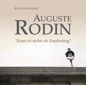 Buchcover Auguste Rodin - Kunst ist nichts als Empfindung  | EAN 9783940539120 | ISBN 3-940539-12-0 | ISBN 978-3-940539-12-0