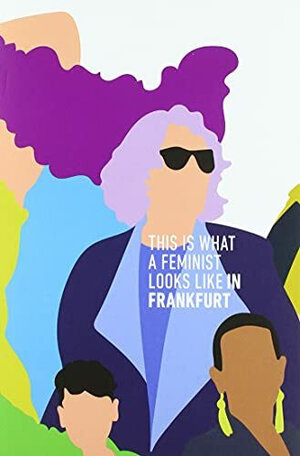 Buchcover THIS IS WHAT A FEMINIST LOOKS LIKE IN FRANKFURT  | EAN 9783940599100 | ISBN 3-940599-10-7 | ISBN 978-3-940599-10-0