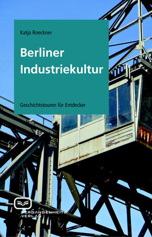 Buchcover Berliner Industriekultur | Katja Roeckner | EAN 9783940621702 | ISBN 3-940621-70-6 | ISBN 978-3-940621-70-2