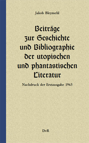 Buchcover Beiträge zur Geschichte und Bibliographie der utopischen und phantastischen Literatur | Jakob Bleymehl | EAN 9783940679888 | ISBN 3-940679-88-7 | ISBN 978-3-940679-88-8