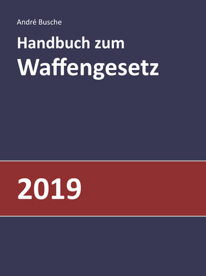 Buchcover Handbuch zum Waffengesetz 2019 | André Busche | EAN 9783940723550 | ISBN 3-940723-55-X | ISBN 978-3-940723-55-0