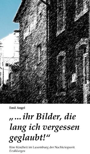 Buchcover "… ihr Bilder, die lang ich vergessen geglaubt!" | Emile Angel | EAN 9783940760227 | ISBN 3-940760-22-6 | ISBN 978-3-940760-22-7