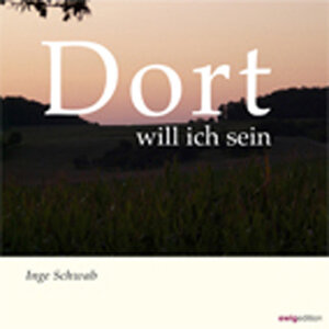 Buchcover Dort will ich sein | Inge Schwab | EAN 9783940765116 | ISBN 3-940765-11-2 | ISBN 978-3-940765-11-6