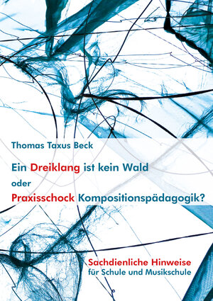 Buchcover Ein Dreiklang ist kein Wald oder: Praxisschock Kompositionspädagogik? | Thomas Taxus Beck | EAN 9783940768926 | ISBN 3-940768-92-8 | ISBN 978-3-940768-92-6