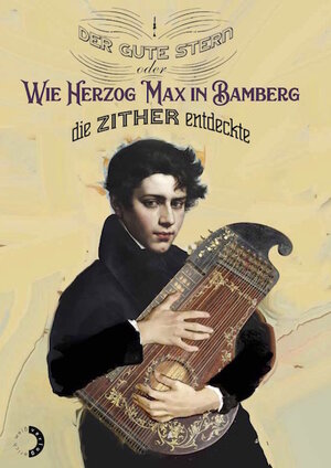Buchcover Der gute Stern oder Wie Herzog Max in Bamberg die Zither entdeckte  | EAN 9783940821676 | ISBN 3-940821-67-5 | ISBN 978-3-940821-67-6