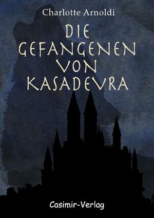 Buchcover Die Gefangenen von Kasadevra | Charlotte Arnoldi | EAN 9783940877062 | ISBN 3-940877-06-9 | ISBN 978-3-940877-06-2