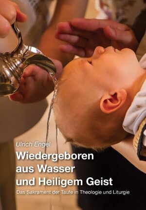 Buchcover Wiedergeboren aus Wasser und Heiligem Geist | Ulrich Engel | EAN 9783940879233 | ISBN 3-940879-23-1 | ISBN 978-3-940879-23-3