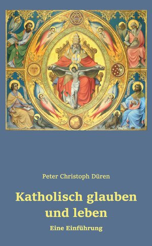 Buchcover Katholisch glauben und leben | Peter Christoph Düren | EAN 9783940879738 | ISBN 3-940879-73-8 | ISBN 978-3-940879-73-8