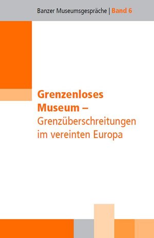 Buchcover Grenzenloses Museum - Grenzüberschreitungen im vereinten Europa | Gesa Büchert | EAN 9783941065147 | ISBN 3-941065-14-9 | ISBN 978-3-941065-14-7